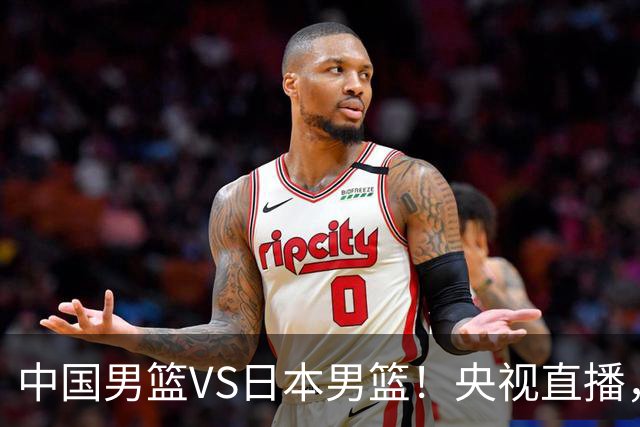 中国男篮VS日本男篮！央视直播，主教练郭士强回应，韩国媒体发声